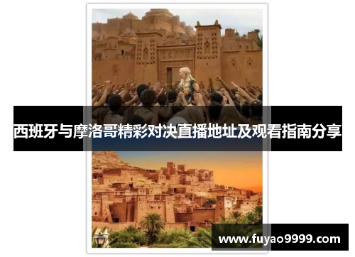 西班牙与摩洛哥精彩对决直播地址及观看指南分享