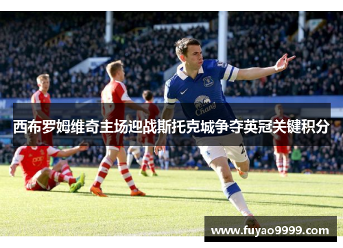 西布罗姆维奇主场迎战斯托克城争夺英冠关键积分
