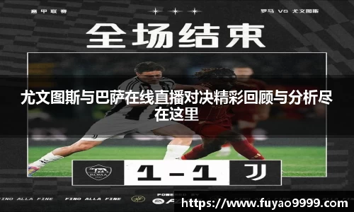 尤文图斯与巴萨在线直播对决精彩回顾与分析尽在这里