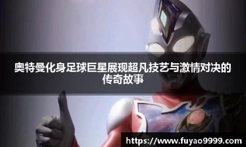 奥特曼化身足球巨星展现超凡技艺与激情对决的传奇故事
