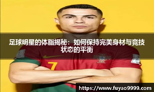 足球明星的体脂揭秘：如何保持完美身材与竞技状态的平衡