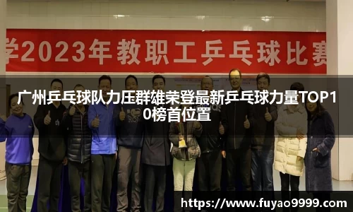 广州乒乓球队力压群雄荣登最新乒乓球力量TOP10榜首位置